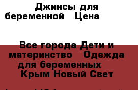 Джинсы для беременной › Цена ­ 1 000 - Все города Дети и материнство » Одежда для беременных   . Крым,Новый Свет